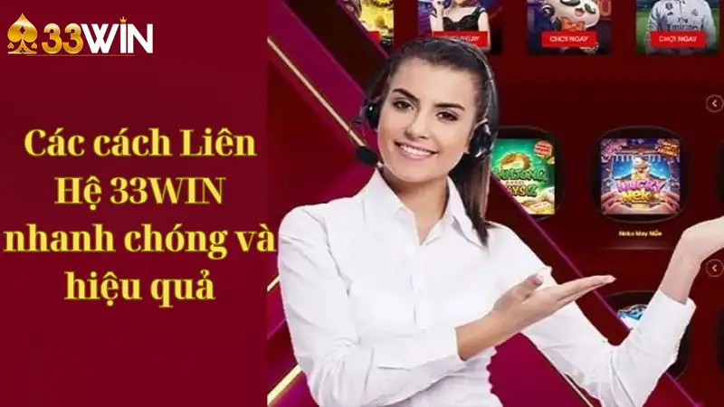 Các cách Liên Hệ 33WIN nhanh chóng và hiệu quả