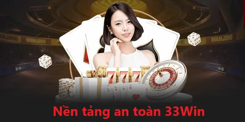 33Win được xem là một trong những nền tảng an toàn nhất