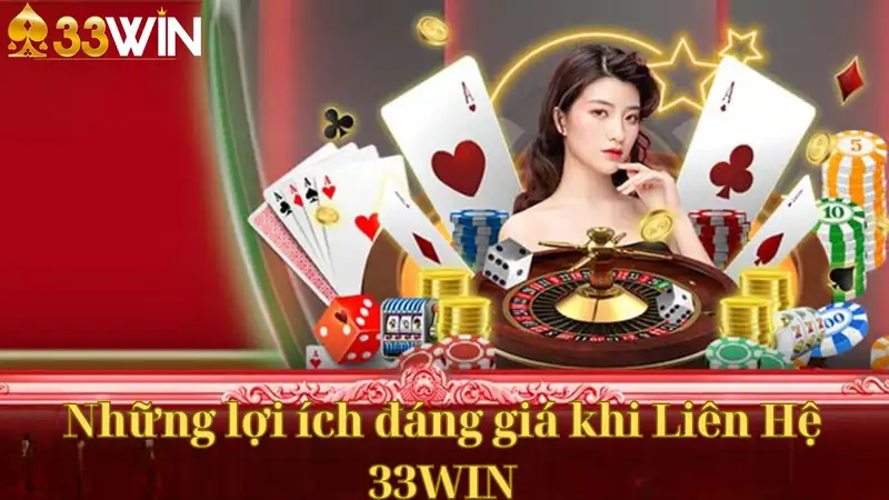 Những lợi ích đáng giá khi Liên Hệ 33WIN